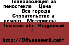 Теплоизоляция из пеностекла. › Цена ­ 2 300 - Все города Строительство и ремонт » Материалы   . Томская обл.,Кедровый г.